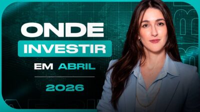 Onde investir em abril: Guerra EUA-IRÃ, petróleo em alta e o que fazer com seu dinheiro